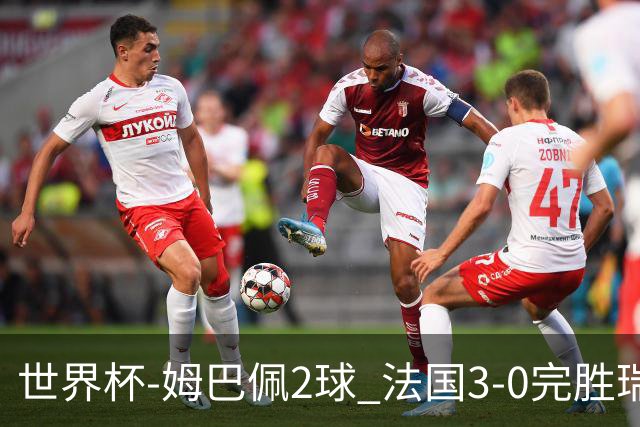 世界杯-姆巴佩2球 法国3-0完胜瑞典将战巴拉圭