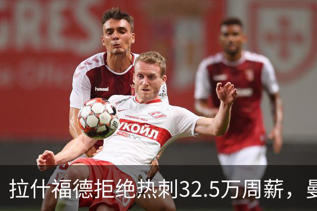 拉什福德拒绝热刺32.5万周薪，曼联2500万卖不掉！世界杯首发反被骂